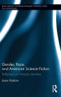 Gender, Race, and American Science Fiction: Reflections on Fantastic Identities / Edition 1