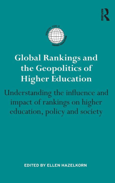 Global Rankings and the Geopolitics of Higher Education: Understanding the influence and impact of rankings on higher education, policy and society / Edition 1