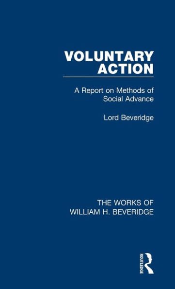 Voluntary Action (Works of William H. Beveridge): A Report on Methods Social Advance