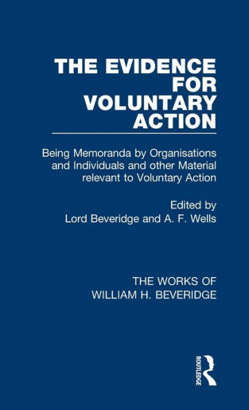 The Evidence for Voluntary Action (Works of William H. Beveridge): Being Memoranda by Organisations and Individuals other Material Relevant to