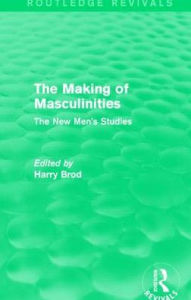 Title: The Making of Masculinities (Routledge Revivals): The New Men's Studies, Author: Harry Brod