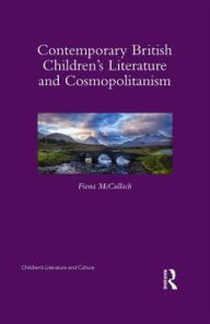Title: Contemporary British Children's Fiction and Cosmopolitanism / Edition 1, Author: Fiona McCulloch