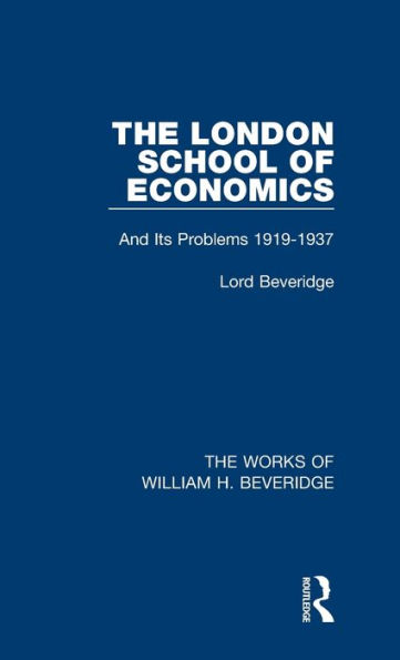 The London School of Economics (Works William H. Beveridge): And Its Problems 1919-1937