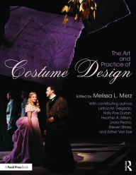 Title: The Art and Practice of Costume Design / Edition 1, Author: Melissa Merz