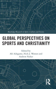 Title: Global Perspectives on Sports and Christianity / Edition 1, Author: Afe Adogame
