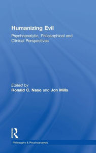 Title: Humanizing Evil: Psychoanalytic, Philosophical and Clinical Perspectives / Edition 1, Author: Ronald C Naso