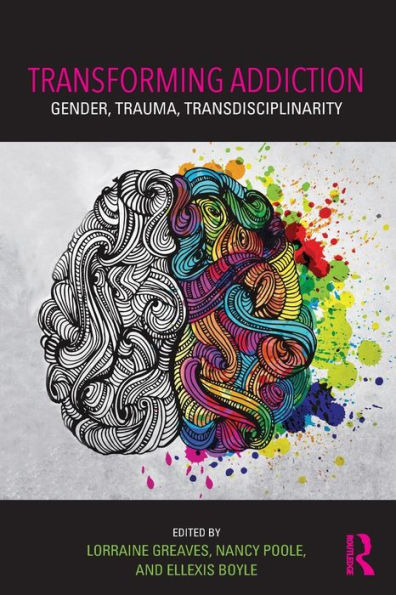 Transforming Addiction: Gender, Trauma, Transdisciplinarity / Edition 1