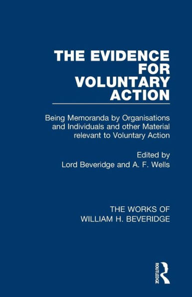 The Evidence for Voluntary Action (Works of William H. Beveridge): Being Memoranda by Organisations and Individuals and other Material Relevant to Voluntary Action / Edition 1