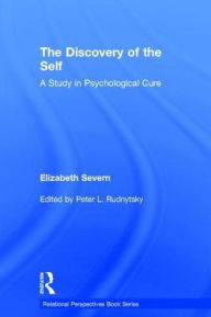 Title: The Discovery of the Self: A Study in Psychological Cure / Edition 1, Author: Elizabeth Severn