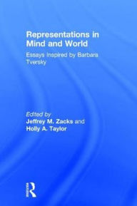 Title: Representations in Mind and World: Essays Inspired by Barbara Tversky / Edition 1, Author: Jeffrey M. Zacks