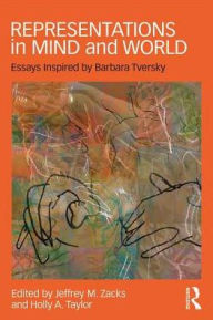 Title: Representations in Mind and World: Essays Inspired by Barbara Tversky / Edition 1, Author: Jeffrey M. Zacks