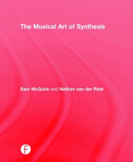 Title: The Musical Art of Synthesis / Edition 1, Author: Sam McGuire