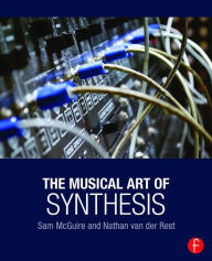 Title: The Musical Art of Synthesis / Edition 1, Author: Sam McGuire