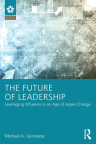Title: The Future of Leadership: Leveraging Influence in an Age of Hyper-Change / Edition 1, Author: Michael A Genovese