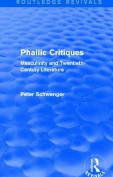 Phallic Critiques (Routledge Revivals): Masculinity and Twentieth-Century Literature