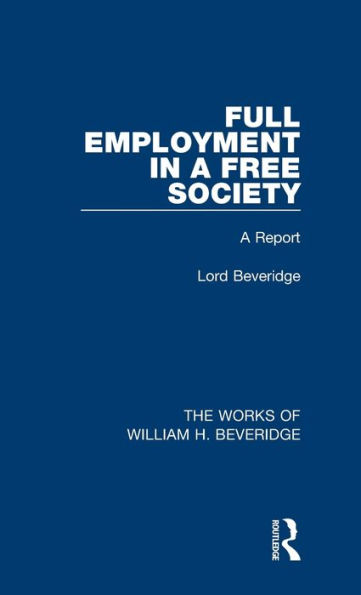 Full Employment A Free Society (Works of William H. Beveridge): Report