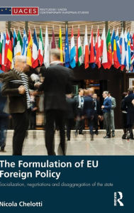 Title: The Formulation of EU Foreign Policy: Socialization, negotiations and disaggregation of the state / Edition 1, Author: Nicola Chelotti