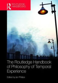 Title: The Routledge Handbook of Philosophy of Temporal Experience / Edition 1, Author: Ian Phillips