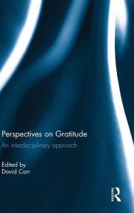 Title: Perspectives on Gratitude: An interdisciplinary approach / Edition 1, Author: David Carr