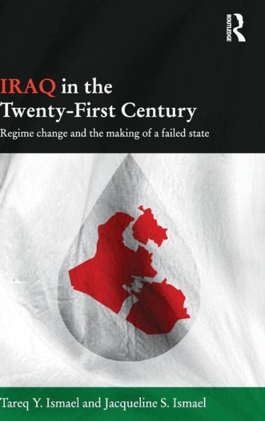 Iraq in the Twenty-First Century: Regime Change and the Making of a Failed State / Edition 1