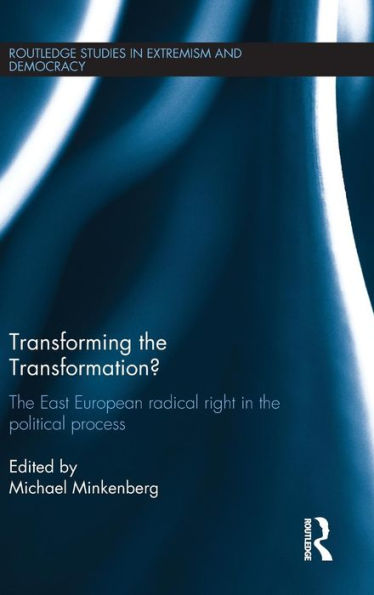 Transforming the Transformation?: The East European Radical Right in the Political Process / Edition 1