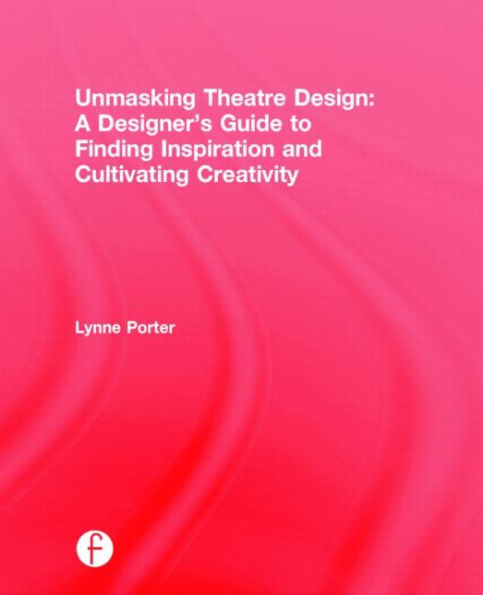 Unmasking Theatre Design: A Designer's Guide to Finding Inspiration and Cultivating Creativity