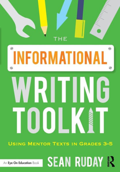 The Informational Writing Toolkit: Using Mentor Texts in Grades 3-5 / Edition 1