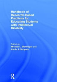 Title: Handbook of Research-Based Practices for Educating Students with Intellectual Disability / Edition 1, Author: Karrie A. Shogren