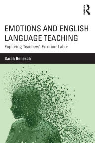 Title: Emotions and English Language Teaching: Exploring Teachers' Emotion Labor / Edition 1, Author: Sarah Benesch