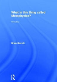 Title: What is this thing called Metaphysics?, Author: Brian Garrett