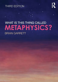 Title: What is this thing called Metaphysics? / Edition 3, Author: Brian Garrett