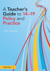 Title: A Teacher's Guide to 14-19 Policy and Practice / Edition 1, Author: Lynn Senior