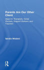 Parents Are Our Other Client: Ideas for Therapists, Social Workers, Support Workers, and Teachers / Edition 1