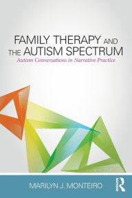 Title: Family Therapy and the Autism Spectrum: Autism Conversations in Narrative Practice / Edition 1, Author: Marilyn J. Monteiro
