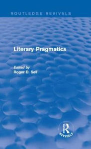 Title: Literary Pragmatics (Routledge Revivals), Author: Roger D. Sell