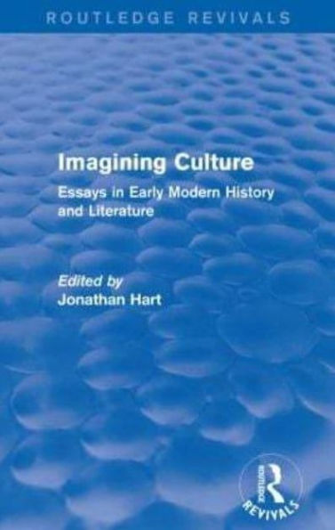 Imagining Culture (Routledge Revivals): Essays Early Modern History and Literature