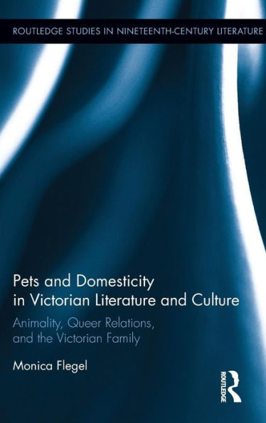Pets and Domesticity in Victorian Literature and Culture: Animality, Queer Relations, and the Victorian Family