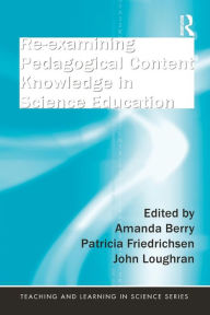 Title: Re-examining Pedagogical Content Knowledge in Science Education / Edition 1, Author: Amanda Berry