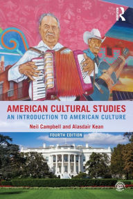 Title: American Cultural Studies: An Introduction to American Culture / Edition 4, Author: Neil Campbell