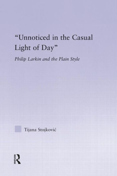 Unnoticed in the Casual Light of Day: Phillip Larkin and the Plain Style