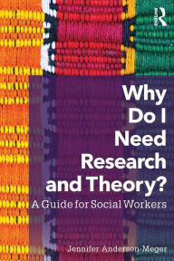 Title: Why Do I Need Research and Theory?: A Guide for Social Workers / Edition 1, Author: Jennifer Anderson-Meger