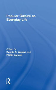 Title: Popular Culture as Everyday Life / Edition 1, Author: Dennis Waskul