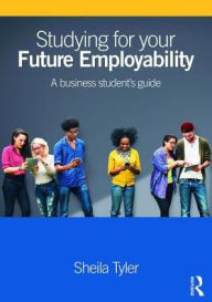 Title: Studying for your Future Employability: A business student's guide, Author: Sheila Tyler
