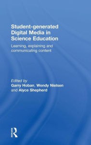 Title: Student-generated Digital Media in Science Education: Learning, explaining and communicating content / Edition 1, Author: Garry Hoban