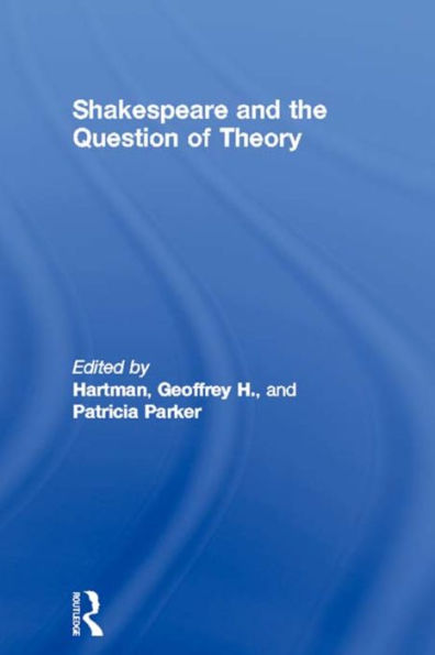 Shakespeare and the Question of Theory / Edition 1