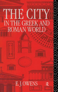 Title: The City in the Greek and Roman World / Edition 1, Author: E. J. Owens