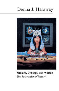 Title: Simians, Cyborgs, and Women: The Reinvention of Nature / Edition 1, Author: Donna Haraway