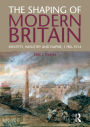 The Shaping of Modern Britain: Identity, Industry and Empire 1780 - 1914 / Edition 1