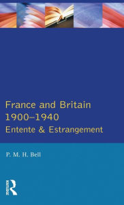 Title: France and Britain, 1900-1940: Entente and Estrangement / Edition 1, Author: P. M. H. Bell