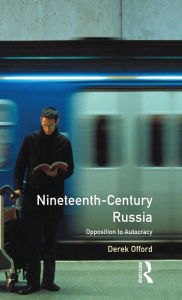 Title: Nineteenth-Century Russia: Opposition to Autocracy / Edition 1, Author: Derek Offord